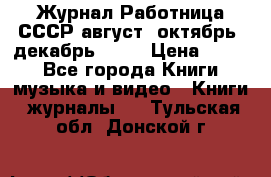 Журнал Работница СССР август, октябрь, декабрь 1956 › Цена ­ 750 - Все города Книги, музыка и видео » Книги, журналы   . Тульская обл.,Донской г.